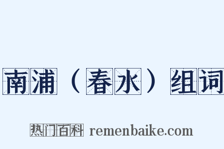 南浦（春水）组词是什么意思的图片